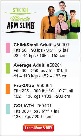 Ultimate Arm Sling: Child/Small Adult #50101 (50 - 90 lbs, 3.5 to 5' tall);  Adult Average #50201 (90 - 250 lbs, 5' to 6' tall);  Pro-3Xtra #50301 (225 - 300 lbs, 6' - 6'7" tall);  GOLIATH #50401 (300+ lbs, 6'7"+ tall)